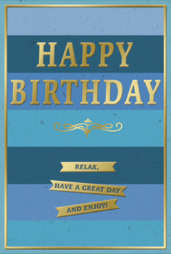 This birthday card features a tranquil arrangement of blues and golds that feels as soothing as an unhurried walk along the lanes of Harmondsworth on a clear day. The background is built from strong horizontal stripes, each strip of blue stepping gently into the next: deep midnight at the top, moving through marine and denim, then softening into calm sky blue and pale aqua near the base. The effect is like looking across layers of distant horizon, the colours stacked yet perfectly balanced. Centred on this restful ombre is a bold "HAPPY BIRTHDAY" greeting, the words embossed in substantial, block-style lettering and wrapped in a luxurious golden foil. The metallic surface is not brash; instead it catches the light in subtle glints, reminiscent of evening sun glancing off windows along nearby Harmondsworth High Street. Just beneath the main message runs a curving golden flourish, a decorative swirl that divides the card's design with a touch of classic charm. Under this flourish, three tidy gold banners are lined up, each one crisp at the edges and slightly raised. Together they deliver an inviting sentiment: "Relax, have a great day and enjoy!" The edges of the card are finished with a slim gold frame, clean and unwavering, which draws the eye inward and makes the colours feel deeper and more intentional. The card's surface looks smooth but sturdy, the embossed areas adding pleasing ridges and dips you could follow with your fingertips. Imagined beside a vase of fresh, locally delivered birthday flowers, the design seems to whisper calm celebration-perfect for someone in Harmondsworth who prefers thoughtful simplicity over loud fuss.